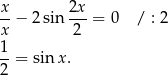 x-− 2 sin 2x-= 0 / : 2 x 2 1 --= sin x. 2 