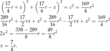 ( ) 2 ( ) 2 17r + x + 17r − x = c2 = 169r2 4 4 4 289 17 289 17 169 ---r2 + ---rx + x2 + ----r2 − --rx + x2 = ---r2 16 2 16 2 4 2x2 = 33-8−--289r = 49r2 8 8 7- x = 4 r. 
