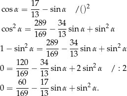 17- 2 cosα = 13 − sin α / () 289 34 cos2α = ----− --sin α+ sin 2α 169 13 1 − sin2α = 289-− 34-sin α + sin2α 169 13 120 3 4 2 0 = ----− ---sin α+ 2sin α / : 2 169 1 3 0 = 6-0-− 1-7sin α+ sin 2α. 169 1 3 