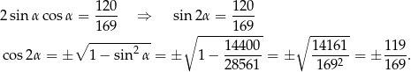 2sin αco sα = 120- ⇒ sin2α = 120- 169 ∘ -----169--- ------- ∘ ---------- 14400 ∘ 1 4161 119 co s2α = ± 1− sin 2α = ± 1− ------= ± -----2 = ± ---. 28561 169 169 