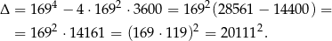  4 2 2 Δ = 169 − 4 ⋅169 ⋅3600 = 169 (2856 1− 14400) = = 1692 ⋅1416 1 = (169 ⋅119)2 = 2 01112. 