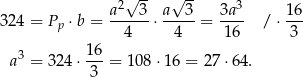  √ -- √ -- a2 3 a 3 3a 3 1 6 324 = Pp ⋅ b =--4---⋅--4-- = -16- / ⋅-3- a 3 = 324 ⋅ 16-= 108⋅ 16 = 27 ⋅64. 3 