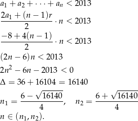 a + a + ⋅ ⋅⋅+ a < 2013 1 2 n 2a1-+-(n-−-1)r- 2 ⋅n < 2 013 − 8+ 4(n − 1) ---------------⋅n < 2013 2 (2n − 6)n < 2013 2 2n − 6n − 20 13 < 0 Δ = 36+ 16104 = 1 6140 √ ------ √ ------ n = 6-−---1-6140, n = 6-+---16-140 1 4 2 4 n ∈ (n1,n 2). 