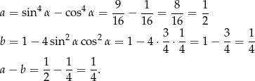 a = sin4 α− cos4α = -9-− 1--= -8- = 1- 16 16 1 6 2 2 2 3 1 3 1 b = 1 − 4 sin α cos α = 1− 4⋅ --⋅--= 1 − --= -- 4 4 4 4 a − b = 1− 1-= 1. 2 4 4 