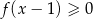 f(x − 1) ≥ 0 