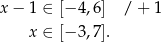 x− 1 ∈ [− 4,6] / + 1 x ∈ [− 3,7]. 