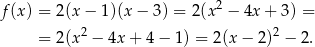 f (x) = 2(x − 1)(x − 3) = 2(x2 − 4x + 3) = = 2(x2 − 4x + 4 − 1) = 2(x− 2)2 − 2. 