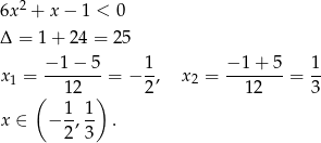  2 6x + x − 1 < 0 Δ = 1+ 24 = 25 x = −-1-−-5 = − 1, x = −-1-+-5 = 1- 1 ( 12 ) 2 2 1 2 3 1 1 x ∈ − -,-- . 2 3 