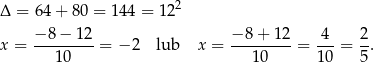  2 Δ = 64 + 80 = 144 = 12 −-8−--12- −-8-+-12- 4-- 2- x = 10 = − 2 lub x = 10 = 10 = 5. 