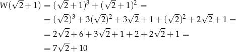  √ -- √ -- 3 √ -- 2 W ( 2 + 1) = (√ 2-+ 1) +√ (- 2 + 1√)--= √ -- √ -- = ( 2 )3 + 3( 2 )2 + 3 2 + 1 + ( 2 )2 + 2 2 + 1 = √ -- √ -- √ -- = 2 2+ 6+ 3 2+ 1+ 2+ 2 2+ 1 = √ -- = 7 2+ 10 