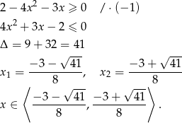  2 2 − 4x − 3x ≥ 0 / ⋅(− 1) 4x 2 + 3x − 2 ≤ 0 Δ = 9 + 32 =√ -41 √ --- − 3− 41 − 3 + 41 x 1 = ----------, x2 = ----------- ⟨ 8 √ --- √ ---⟩8 −-3−----41-−-3-+---41- x ∈ 8 , 8 . 