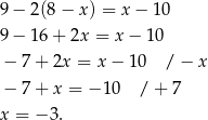 9− 2(8− x) = x − 10 9− 16+ 2x = x − 1 0 − 7+ 2x = x − 10 / − x − 7+ x = − 10 / + 7 x = − 3. 
