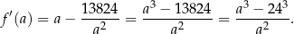  3 3 3 f′(a) = a− 1382-4 = a--−-138-24 = a--−-24--. a2 a2 a2 