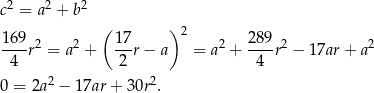  2 2 2 c = a + b 1 69 ( 17 ) 2 28 9 ----r2 = a2 + --r − a = a2 + ----r2 − 17ar+ a2 4 2 4 0 = 2a 2 − 1 7ar+ 30r2. 