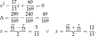 x2 − 1-7x + -60- = 0 1 3 169 289 240 4 9 Δ = 169-− 169-= 169- 17 7- 17 -7 x = 13 −-13-= 5-- ∨ x = 13-+-13-= 12. 2 13 2 13 