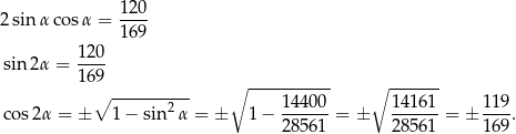  120 2sin αco sα = ---- 169 1-20 sin 2α = 1 69 ∘ ---------- ∘ ----------- ∘ ------- co s2α = ± 1− sin 2α = ± 1− 14400-= ± 1-4161 = ± 119. 28561 2 8561 169 