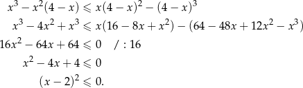 x 3 − x 2(4 − x ) ≤ x(4 − x)2 − (4 − x)3 3 2 3 2 2 3 x − 4x + x ≤ x(16 − 8x + x )− (64 − 4 8x+ 12x − x ) 16x2 − 64x + 6 4 ≤ 0 / : 16 x 2 − 4x + 4 ≤ 0 2 (x− 2) ≤ 0. 