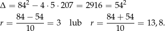  2 2 Δ = 84 − 4⋅5 ⋅207 = 2916 = 54 84-−-54- 84-+-5-4 r = 10 = 3 lub r = 10 = 13,8 . 