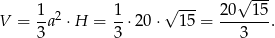  √ --- 1- 2 1- √ --- 2-0--15 V = 3 a ⋅H = 3 ⋅20⋅ 15 = 3 . 