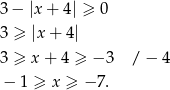 3 − |x + 4| ≥ 0 3 ≥ |x + 4| 3 ≥ x+ 4 ≥ − 3 / − 4 − 1 ≥ x ≥ − 7. 