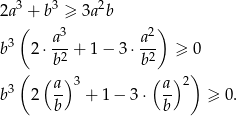 2a3 + b3 ≥ 3a2b ( 3 2) b3 2⋅ a--+ 1 − 3⋅ a-- ≥ 0 b2 b2 ( ( ) 3 ( ) 2) b3 2 a- + 1− 3⋅ a- ≥ 0. b b 