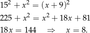  2 2 2 15 + x = (x+ 9) 22 5+ x2 = x2 + 18x + 81 18x = 144 ⇒ x = 8. 