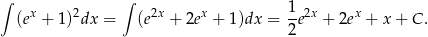 ∫ ∫ 1 (ex + 1)2dx = (e2x + 2ex + 1)dx = -e2x + 2ex + x + C . 2 