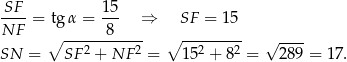  SF 15 NF--= tgα = -8- ⇒ SF = 15 ∘ ----------- ∘ --------- √ ---- SN = SF 2 + NF 2 = 152 + 82 = 289 = 17. 