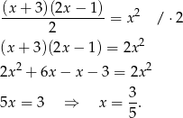 (x + 3)(2x − 1) ---------------- = x2 / ⋅2 2 (x + 3)(2x − 1 ) = 2x2 2 2 2x + 6x − x − 3 = 2x 3- 5x = 3 ⇒ x = 5. 