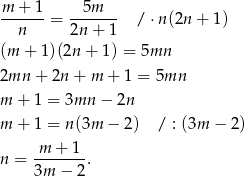 m + 1 5m ------ = ------- / ⋅n(2n + 1) n 2n + 1 (m + 1)(2n + 1) = 5mn 2mn + 2n + m + 1 = 5mn m + 1 = 3mn − 2n m + 1 = n(3m − 2) / : (3m − 2) n = m--+-1-. 3m − 2 