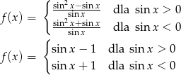  { sin2x−-sinx- dla sinx > 0 f(x ) = sin2sxin+-xsinx- sin x dla sinx < 0 { f(x ) = sinx − 1 dla sinx > 0 sinx + 1 dla sinx < 0 