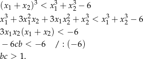  3 3 3 (x1 + x2) < x1 + x2 − 6 x31 + 3x21x2 + 3x 1x22 + x32 < x31 + x32 − 6 3x1x2(x 1 + x 2) < − 6 − 6cb < − 6 / : (− 6) bc > 1. 