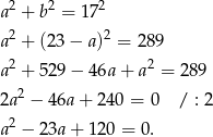 a2 + b 2 = 172 2 2 a + (2 3− a) = 289 a2 + 5 29− 46a + a2 = 289 2 2a − 46a+ 240 = 0 / : 2 a2 − 2 3a+ 120 = 0. 