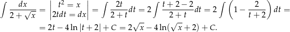 ∫ dx || 2 || ∫ 2t ∫ t+ 2− 2 ∫ ( 2 ) ---√----= || t = x || = -----dt = 2 ---------dt = 2 1 − ----- dt = 2+ x 2tdt = dx 2+ t √ -- 2√ +-t t+ 2 = 2t − 4ln |t+ 2|+ C = 2 x − 4ln( x + 2 )+ C . 