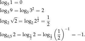 log 1 = 0 5 log3 9 = log33 2 = 2 √ -- 1 1 log2 2 = log22 2 = -- 2 ( ) 1 − 1 log0,5 2 = log 12 2 = log 12 -- = − 1. 2 
