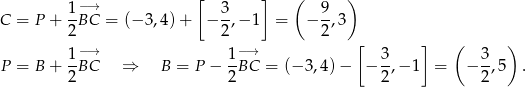  [ ] ( ) 1-−→ 3- 9- C = P + 2 BC = (− 3,4) + − 2 ,−1 = − 2,3 [ ] ( ) 1-−→ 1-−→ 3- 3- P = B + 2 BC ⇒ B = P − 2BC = (− 3,4)− − 2,− 1 = − 2,5 . 