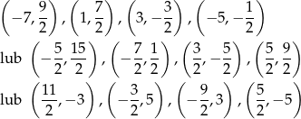 ( 9 ) ( 7) ( 3 ) ( 1) − 7,-- , 1,-- , 3,− -- , − 5 ,− -- (2 )2 ( 2) ( ) 2( ) 5-15- 7-1- 3- 5- 5-9- lub − 2, 2 , − 2,2 , 2,− 2 , 2,2 ( ) ( ) ( ) ( ) lub 11,− 3 , − 3-,5 , − 9,3 , 5-,−5 2 2 2 2 