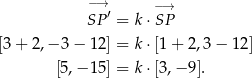  −→ SP′ = k ⋅−S→P [3 + 2,− 3 − 12] = k ⋅[1+ 2,3− 12] [5,− 15] = k ⋅[3,− 9]. 
