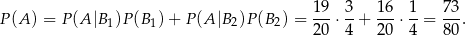  19- 3- 16- 1- 73- P(A ) = P (A |B 1)P(B 1)+ P (A |B 2)P(B 2) = 20 ⋅4 + 20 ⋅4 = 80. 