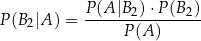  P(A |B2) ⋅P(B 2) P (B2|A) = ---------------- P (A) 