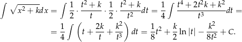 ∫ ∘ ------- ∫ 1 t2 + k 1 t2 + k 1 ∫ t4 + 2t2k+ k2 x2 + kdx = 2 ⋅--t---⋅2-⋅ --t2---dt = 4- ------t3------dt = ∫ ( 2 ) 2 = 1- t+ 2k-+ k-- dt = 1-t2 + k-ln|t|− k--+ C. 4 t t3 8 2 8t2 