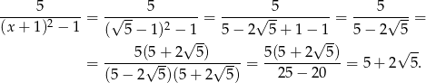  5 5 5 5 -------2-----= -√------------ = -----√-----------= -----√---= (x + 1) − 1 ( 5− 1)2 −√ 1 5 − 2 5 + 1 −√1-- 5 − 2 5 5(5 + 2 5 ) 5(5 + 2 5) √ -- = ------√---------√----= ------------= 5+ 2 5. (5− 2 5)(5 + 2 5) 25 − 20 