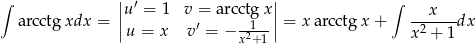 ∫ ||u′ = 1 v = arcctg x|| ∫ arcctg xdx = | ′ --1- |= x arcctg x + --x---dx |u = x v = − x2+ 1| x2 + 1 