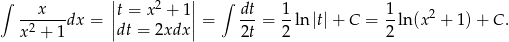  | | ∫ x |t = x 2 + 1 | ∫ dt 1 1 -2-----dx = || || = ---= --ln |t|+ C = --ln(x2 + 1)+ C. x + 1 dt = 2xdx 2t 2 2 