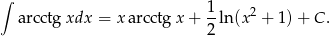 ∫ arcctgxdx = x arcctgx + 1ln(x 2 + 1 )+ C . 2 