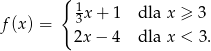  { 1 f(x ) = 3x + 1 dla x ≥ 3 2x − 4 dla x < 3. 