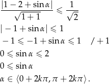 |1-−√2-+-sinα-|≤ √1-- 1+ 1 2 |− 1+ sin α| ≤ 1 − 1 ≤ − 1 + sinα ≤ 1 / + 1 0 ≤ sin α ≤ 2 0 ≤ sin α α ∈ ⟨0 + 2k π,π + 2kπ ⟩. 