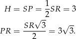  H = SP = 1SR = 3 -2 SR √ 3 √ -- P R = -------= 3 3. 2 
