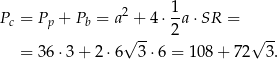  2 1- Pc = Pp + Pb = a + 4 ⋅2 a⋅ SR = √ -- √ -- = 36 ⋅3 + 2⋅ 6 3⋅ 6 = 108 + 72 3 . 