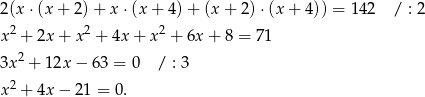 2(x ⋅(x + 2) + x ⋅(x+ 4)+ (x+ 2)⋅(x + 4)) = 142 / : 2 2 2 2 x + 2x + x + 4x + x + 6x + 8 = 71 3x2 + 12x − 6 3 = 0 / : 3 2 x + 4x − 21 = 0. 